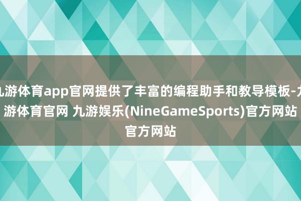 九游体育app官网提供了丰富的编程助手和教导模板-九游体育官网 九游娱乐(NineGameSports)官方网站